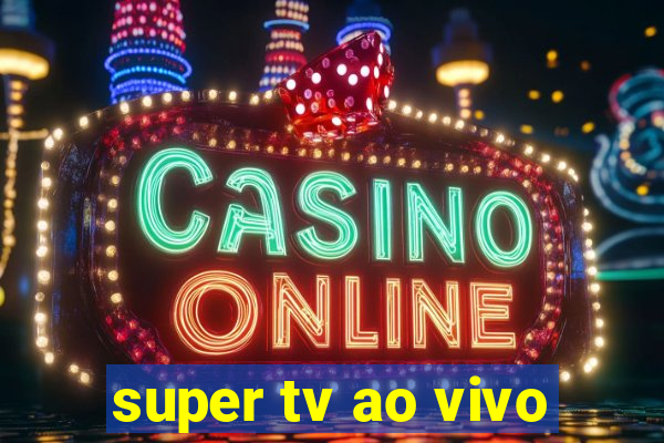 super tv ao vivo